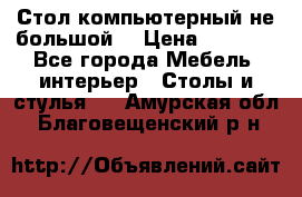 Стол компьютерный не большой  › Цена ­ 1 000 - Все города Мебель, интерьер » Столы и стулья   . Амурская обл.,Благовещенский р-н